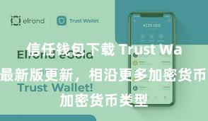 信任钱包下载 Trust Wallet 最新版更新，相沿更多加密货币类型