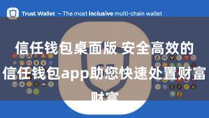 信任钱包桌面版 安全高效的信任钱包app助您快速处置财富