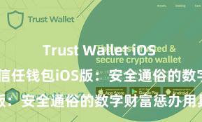 Trust Wallet iOS Android下载 信任钱包iOS版：安全通俗的数字财富惩办用具