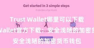 Trust Wallet哪里可以下载 Trust Wallet官方下载：安全浅陋的加密货币钱包