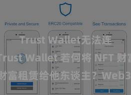 Trust Wallet无法连接网络 Trust Wallet 若何将 NFT 财富租赁给他东谈主？Web3 经济模式融会