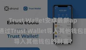 Trust Wallet安卓最新apk 怎么通过Trust Wallet导入其他钱包的财富？