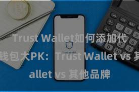 Trust Wallet如何添加代币 多链钱包大PK：Trust Wallet vs 其他品牌